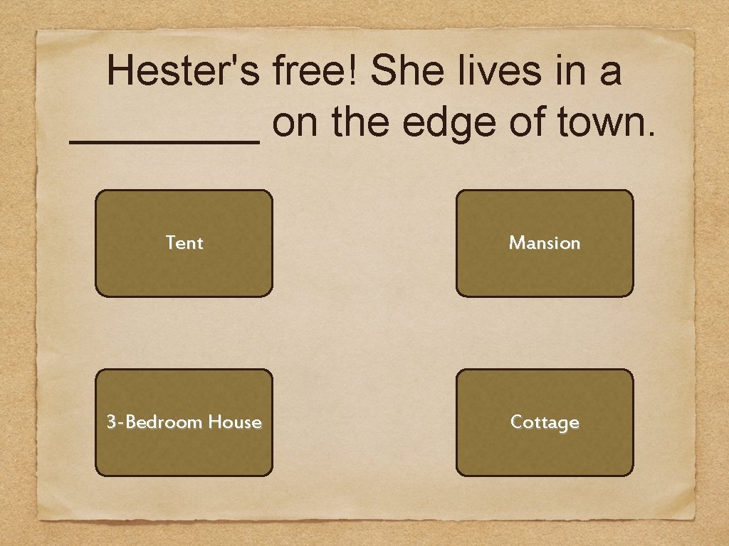 Hester's free! She lives in a ____ on the edge of town. Tent Mansion