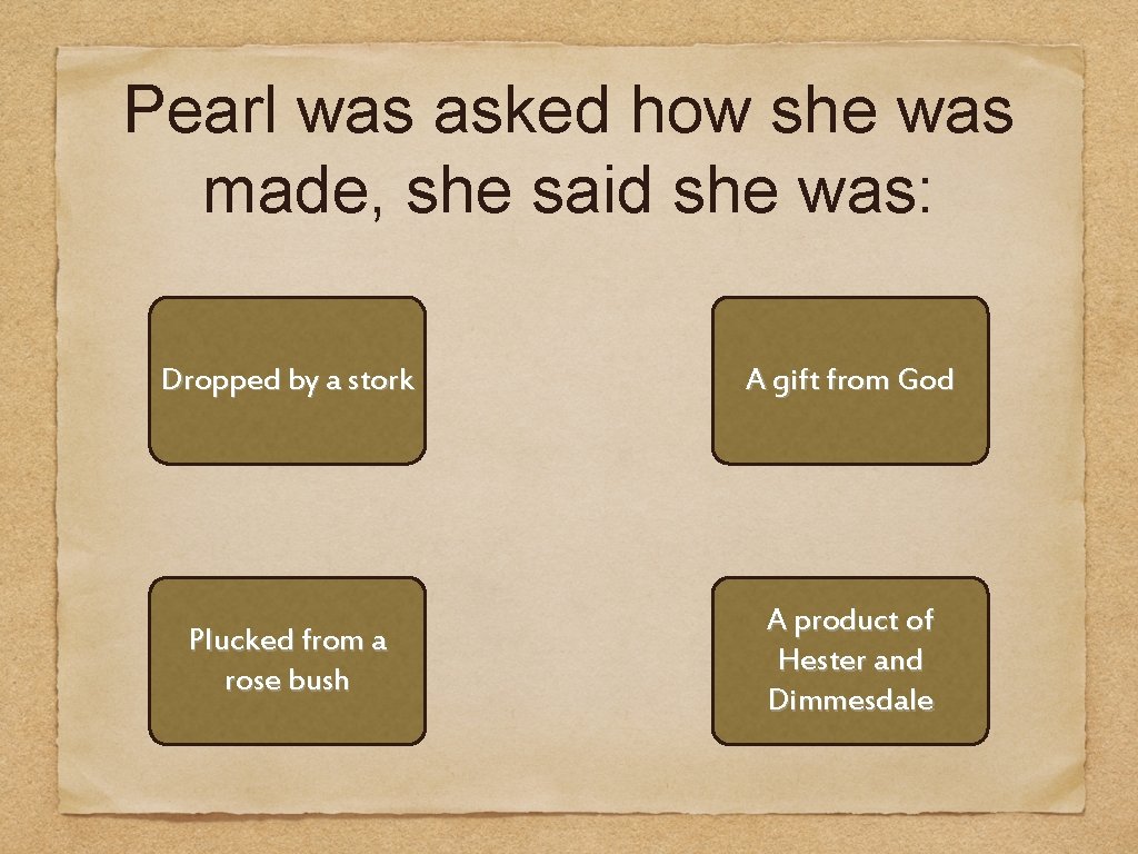 Pearl was asked how she was made, she said she was: Dropped by a