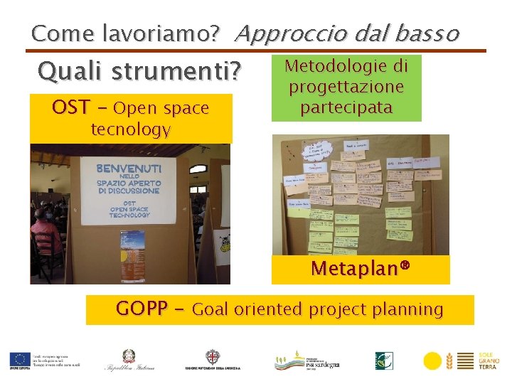 Come lavoriamo? Approccio dal basso Quali strumenti? OST – Open space tecnology Metodologie di