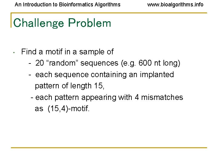 An Introduction to Bioinformatics Algorithms www. bioalgorithms. info Challenge Problem • Find a motif