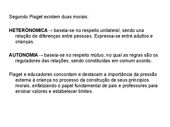 Segundo Piaget existem duas morais: HETERÔNOMICA→ baseia-se no respeito unilateral, sendo una relação de