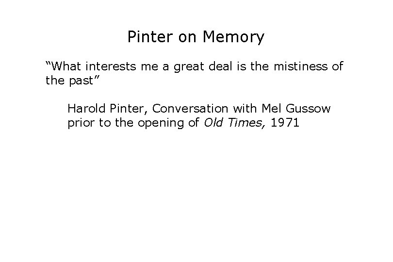 Pinter on Memory “What interests me a great deal is the mistiness of the
