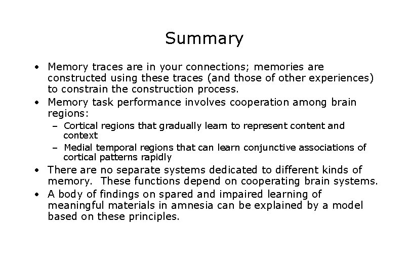 Summary • Memory traces are in your connections; memories are constructed using these traces