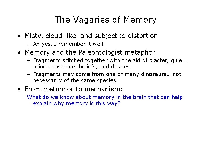 The Vagaries of Memory • Misty, cloud-like, and subject to distortion – Ah yes,