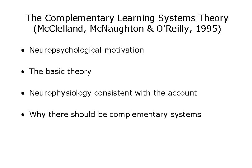 The Complementary Learning Systems Theory (Mc. Clelland, Mc. Naughton & O’Reilly, 1995) • Neuropsychological