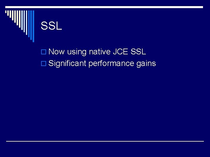 SSL o Now using native JCE SSL o Significant performance gains 