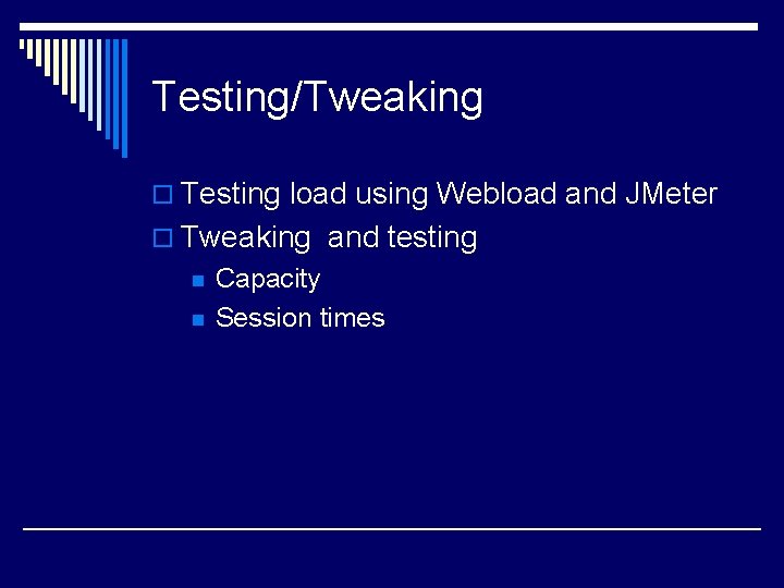 Testing/Tweaking o Testing load using Webload and JMeter o Tweaking and testing n n