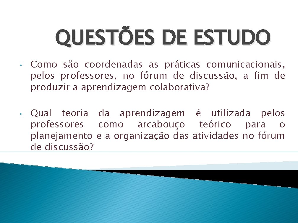 QUESTÕES DE ESTUDO • • Como são coordenadas as práticas comunicacionais, pelos professores, no