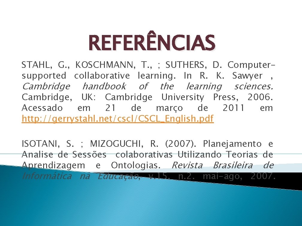 REFERÊNCIAS STAHL, G. , KOSCHMANN, T. , ; SUTHERS, D. Computersupported collaborative learning. In