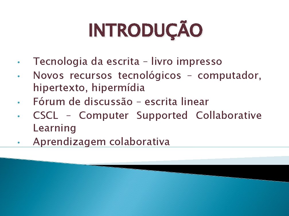 INTRODUÇÃO • • • Tecnologia da escrita – livro impresso Novos recursos tecnológicos –