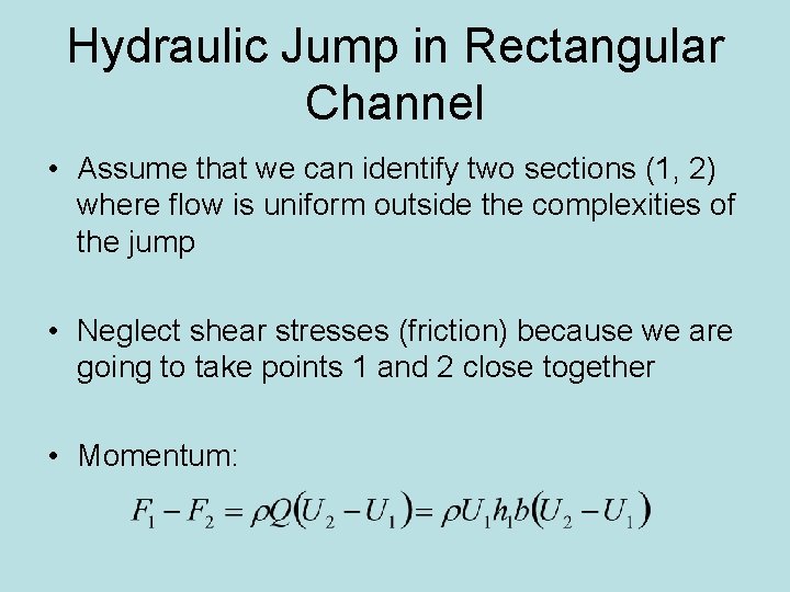 Hydraulic Jump in Rectangular Channel • Assume that we can identify two sections (1,