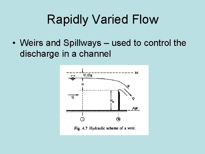 Rapidly Varied Flow • Weirs and Spillways – used to control the discharge in