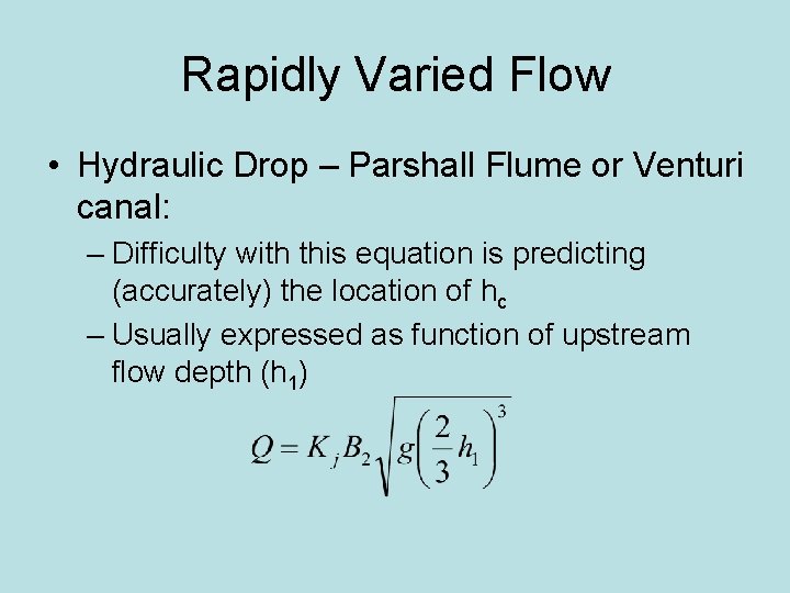 Rapidly Varied Flow • Hydraulic Drop – Parshall Flume or Venturi canal: – Difficulty