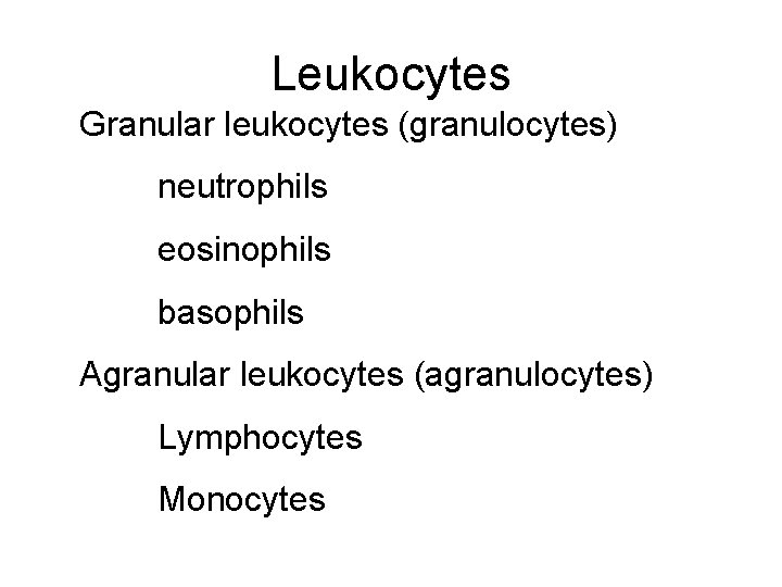 Leukocytes Granular leukocytes (granulocytes) neutrophils eosinophils basophils Agranular leukocytes (agranulocytes) Lymphocytes Monocytes 