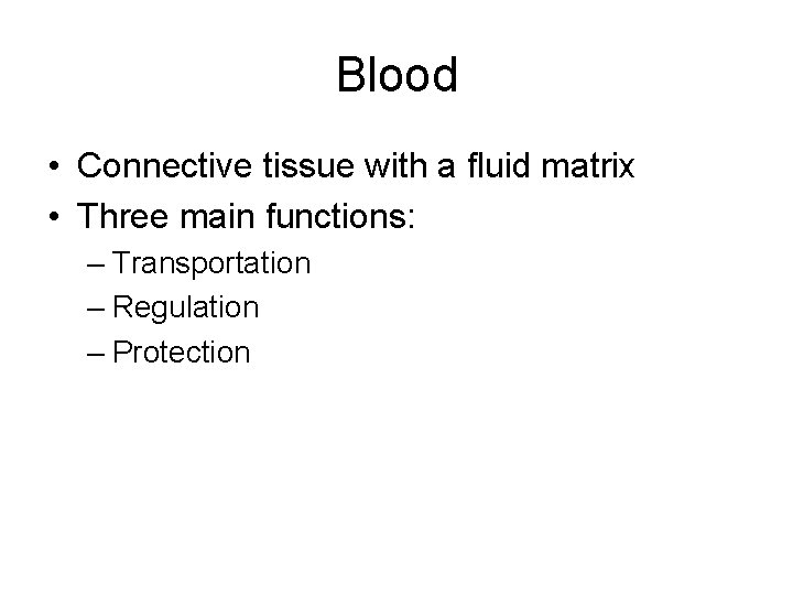 Blood • Connective tissue with a fluid matrix • Three main functions: – Transportation