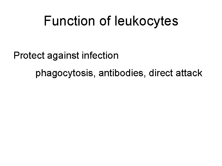 Function of leukocytes Protect against infection phagocytosis, antibodies, direct attack Function of leukocytes Protect against infection phagocytosis, antibodies, direct attack