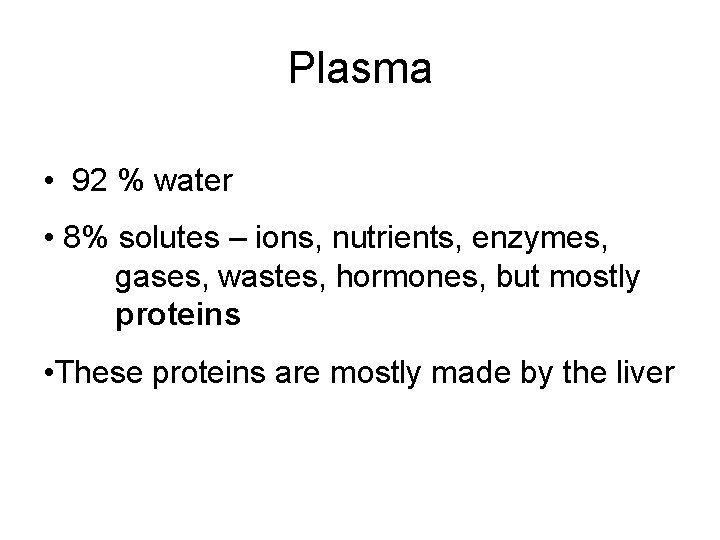 Plasma • 92 % water • 8% solutes – ions, nutrients, enzymes, gases, wastes, Plasma • 92 % water • 8% solutes – ions, nutrients, enzymes, gases, wastes,