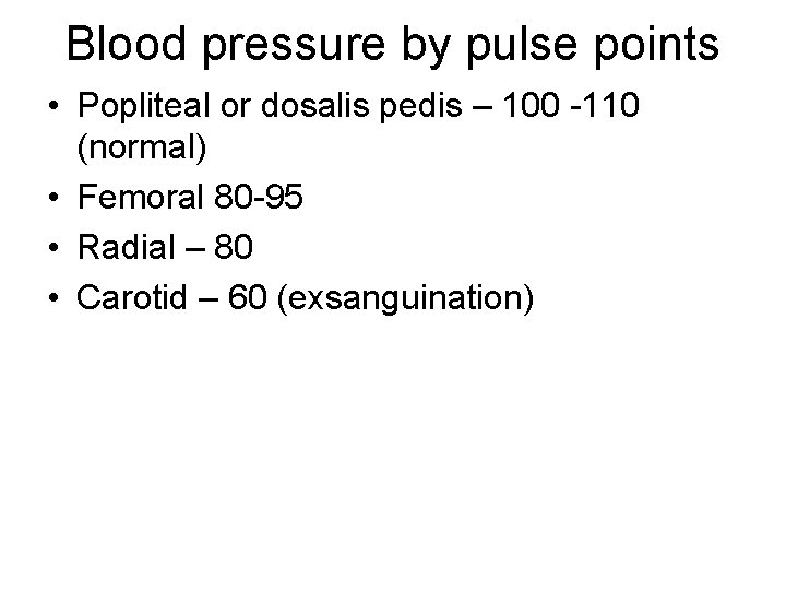 Blood pressure by pulse points • Popliteal or dosalis pedis – 100 -110 (normal)