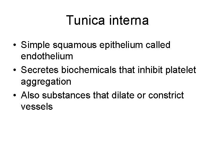 Tunica interna • Simple squamous epithelium called endothelium • Secretes biochemicals that inhibit platelet Tunica interna • Simple squamous epithelium called endothelium • Secretes biochemicals that inhibit platelet