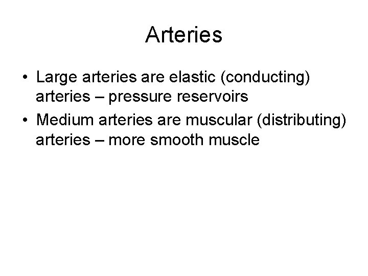 Arteries • Large arteries are elastic (conducting) arteries – pressure reservoirs • Medium arteries