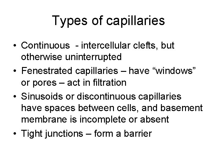 Types of capillaries • Continuous - intercellular clefts, but otherwise uninterrupted • Fenestrated capillaries