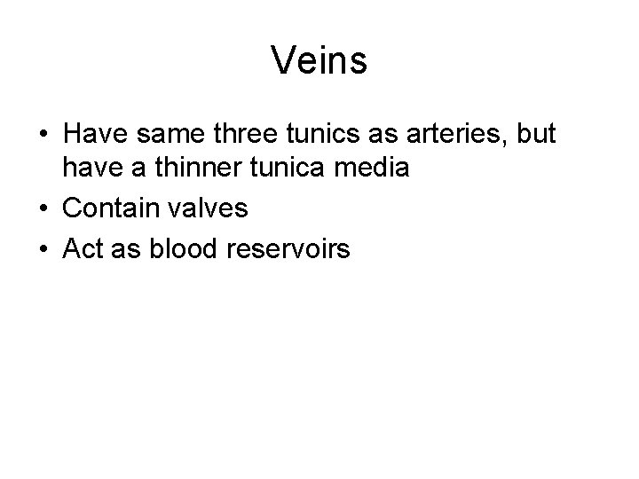 Veins • Have same three tunics as arteries, but have a thinner tunica media