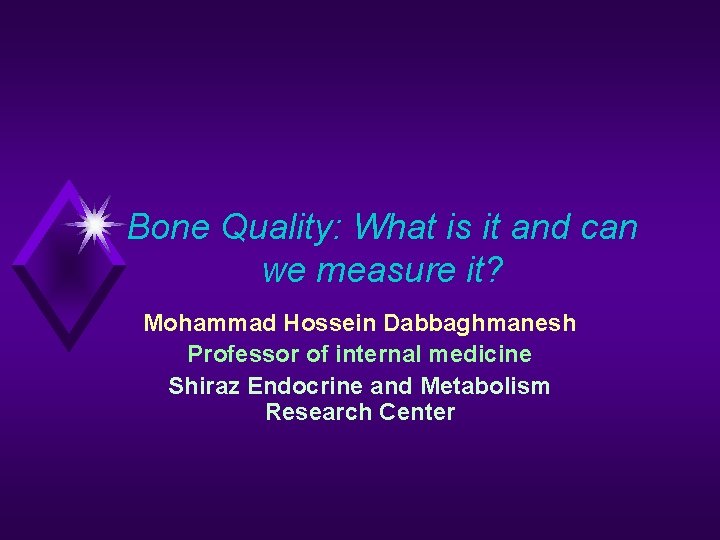 Bone Quality: What is it and can we measure it? Mohammad Hossein Dabbaghmanesh Professor