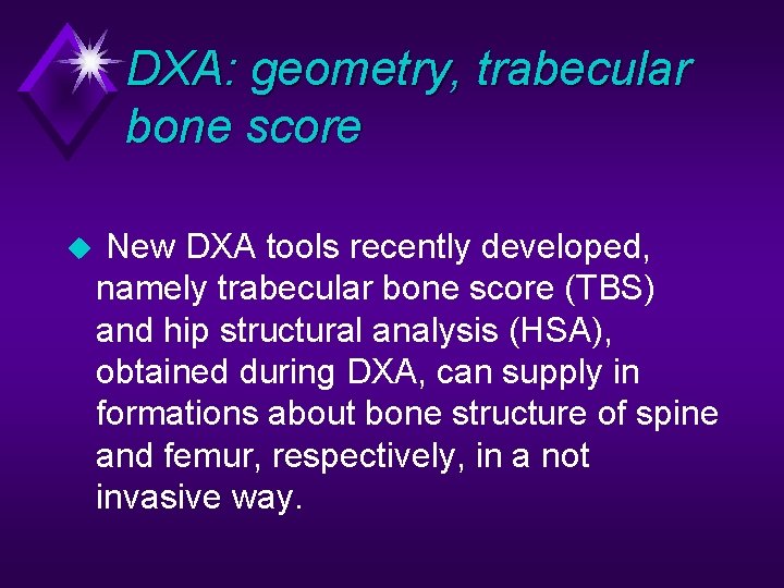 DXA: geometry, trabecular bone score u New DXA tools recently developed, namely trabecular bone