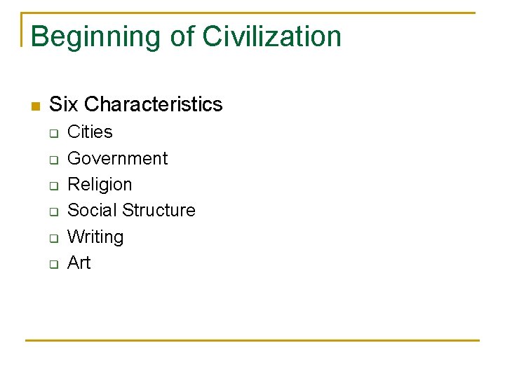 Beginning of Civilization n Six Characteristics q q q Cities Government Religion Social Structure