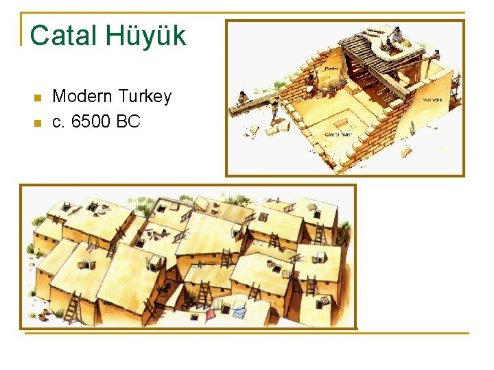 Catal Hüyük n n Modern Turkey c. 6500 BC 