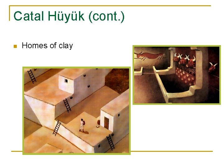 Catal Hüyük (cont. ) n Homes of clay 