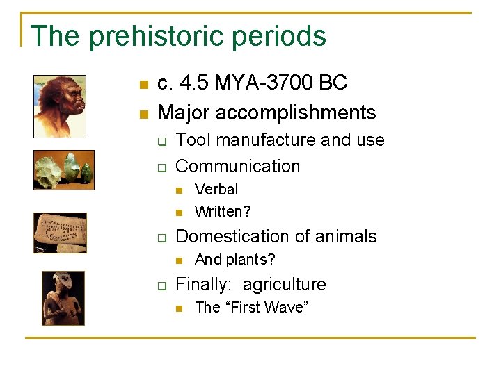 The prehistoric periods n n c. 4. 5 MYA-3700 BC Major accomplishments q q