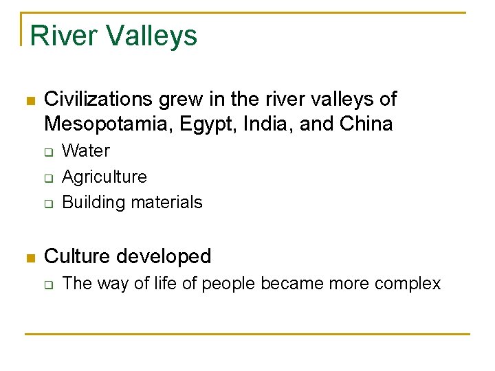 River Valleys n Civilizations grew in the river valleys of Mesopotamia, Egypt, India, and