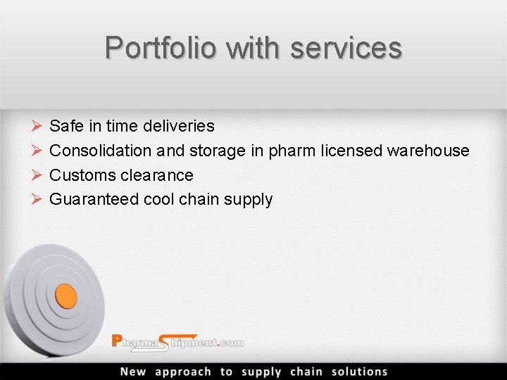 Portfolio with services Ø Ø Safe in time deliveries Consolidation and storage in pharm
