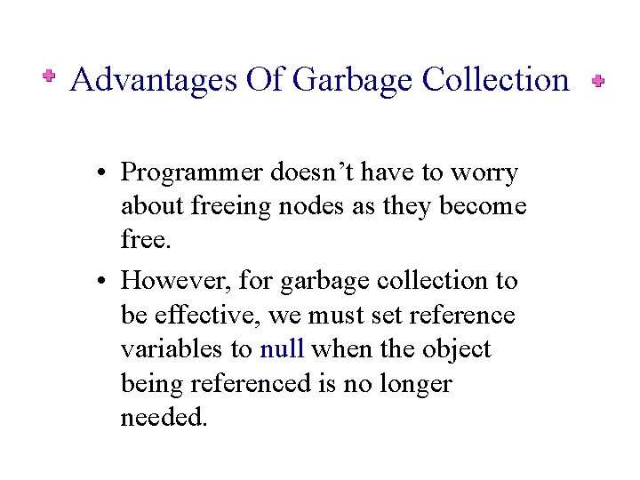 Advantages Of Garbage Collection • Programmer doesn’t have to worry about freeing nodes as