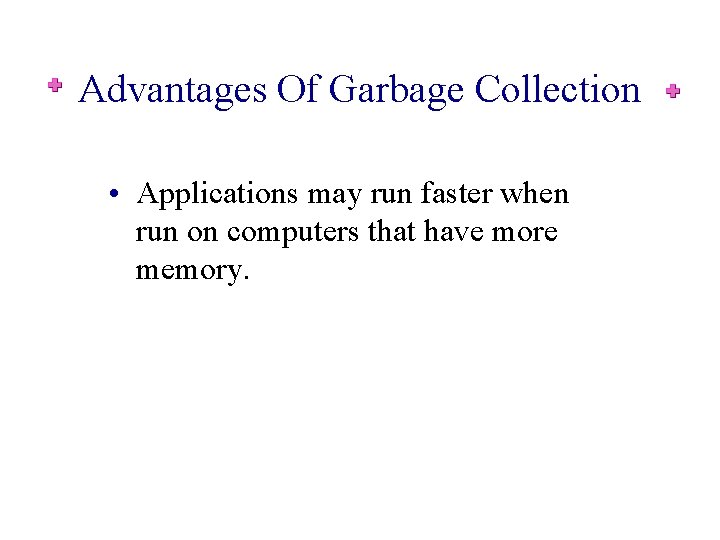 Advantages Of Garbage Collection • Applications may run faster when run on computers that