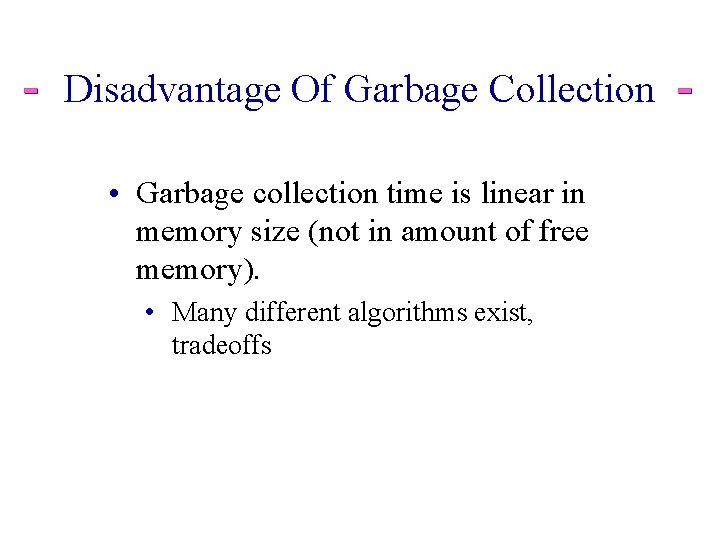 Disadvantage Of Garbage Collection • Garbage collection time is linear in memory size (not