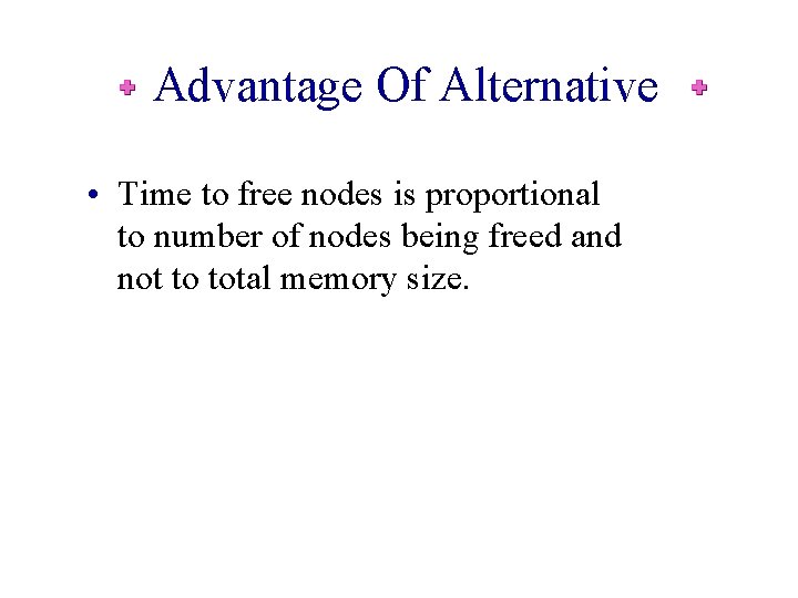 Advantage Of Alternative • Time to free nodes is proportional to number of nodes