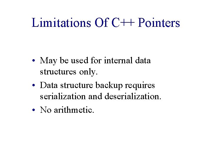 Limitations Of C++ Pointers • May be used for internal data structures only. •