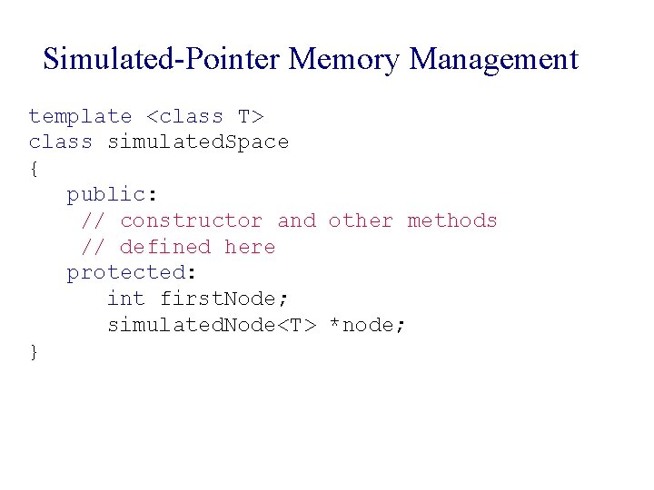 Simulated-Pointer Memory Management template <class T> class simulated. Space { public: // constructor and