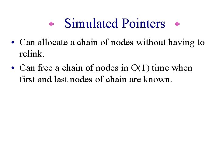 Simulated Pointers • Can allocate a chain of nodes without having to relink. •