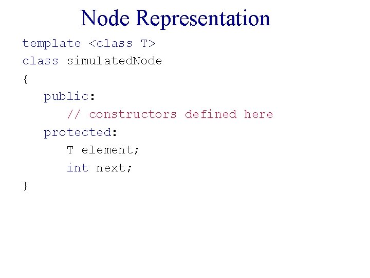 Node Representation template <class T> class simulated. Node { public: // constructors defined here