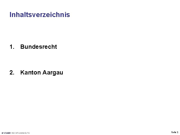 Inhaltsverzeichnis 1. Bundesrecht 2. Kanton Aargau © VOSER RECHTSANWÄLTE Seite 2 