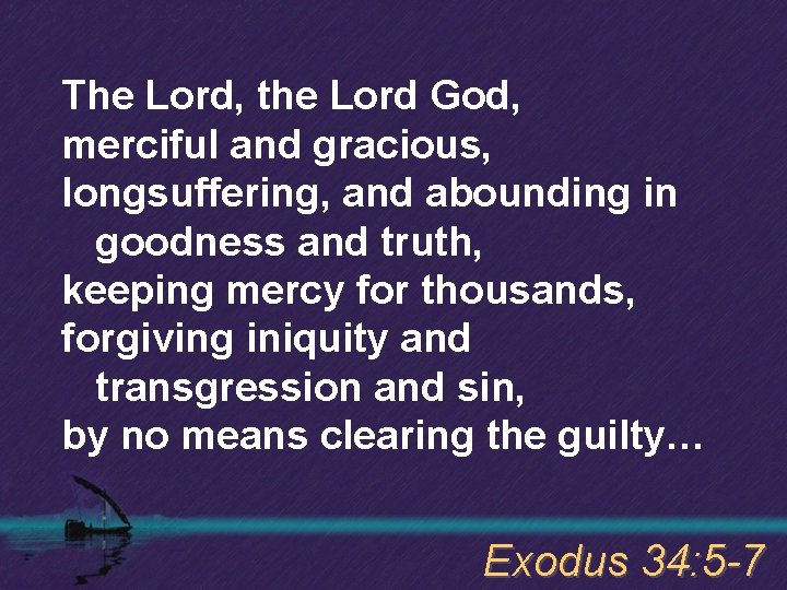 The Lord, the Lord God, merciful and gracious, longsuffering, and abounding in goodness and