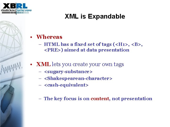 XML is Expandable • Whereas – HTML has a fixed set of tags (<H