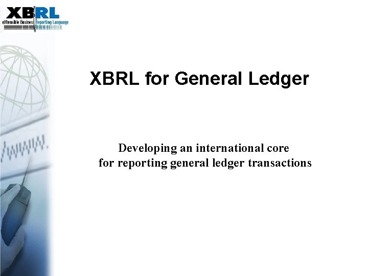 XBRL for General Ledger Developing an international core for reporting general ledger transactions 