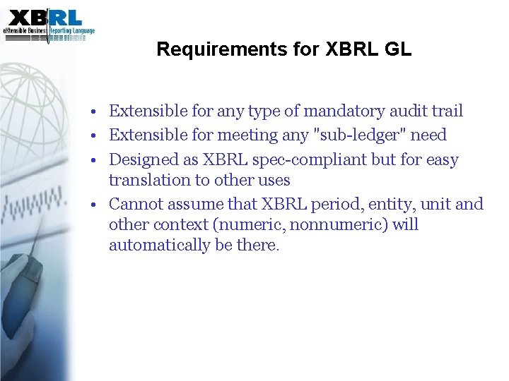 Requirements for XBRL GL • Extensible for any type of mandatory audit trail •