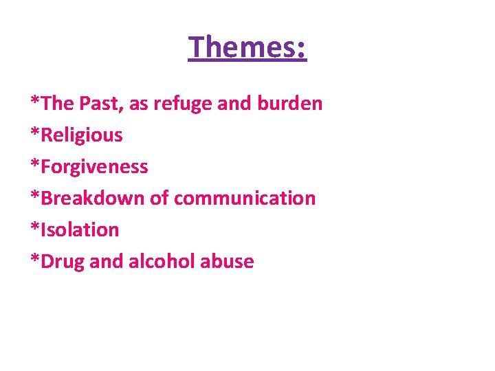 Themes: *The Past, as refuge and burden *Religious *Forgiveness *Breakdown of communication *Isolation *Drug