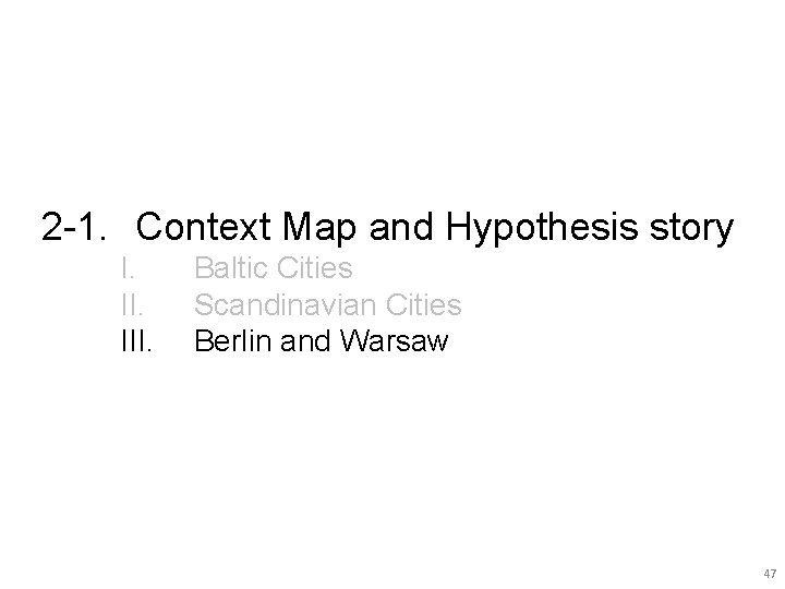 2 -1. 　Context Map and Hypothesis story I. III. Baltic Cities Scandinavian Cities Berlin