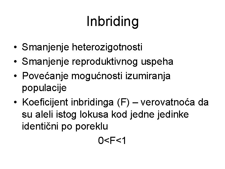 Inbriding • Smanjenje heterozigotnosti • Smanjenje reproduktivnog uspeha • Povećanje mogućnosti izumiranja populacije •